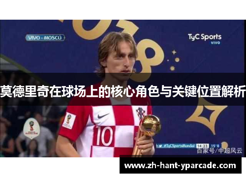 莫德里奇在球场上的核心角色与关键位置解析