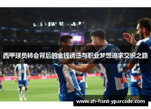 西甲球员转会背后的金钱诱惑与职业梦想追求交织之路