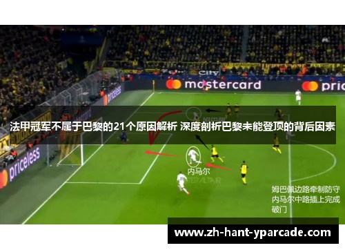 法甲冠军不属于巴黎的21个原因解析 深度剖析巴黎未能登顶的背后因素