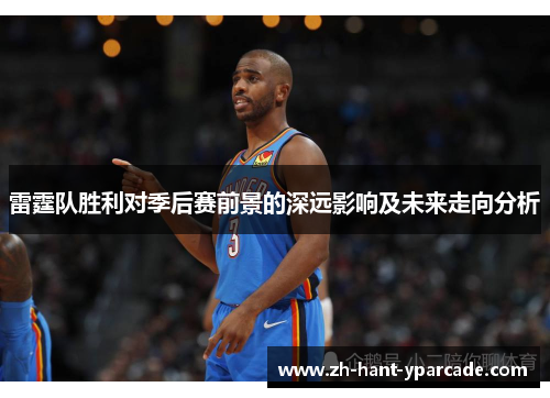 雷霆队胜利对季后赛前景的深远影响及未来走向分析