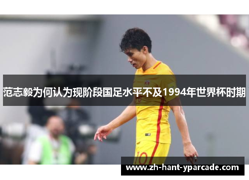 范志毅为何认为现阶段国足水平不及1994年世界杯时期