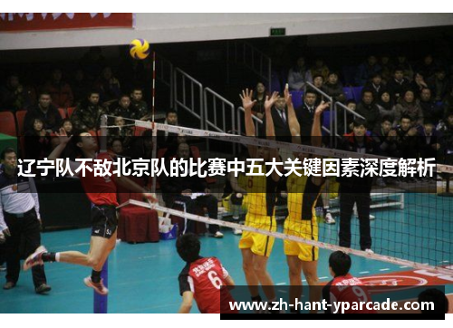 辽宁队不敌北京队的比赛中五大关键因素深度解析