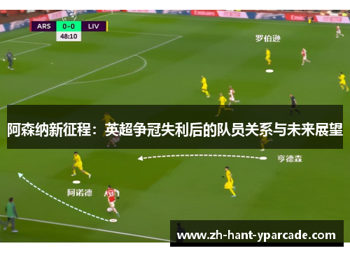 阿森纳新征程:英超争冠失利后的队员关系与未来展望 阿森纳新征程:英超争冠失利后的队员关系与未来展望